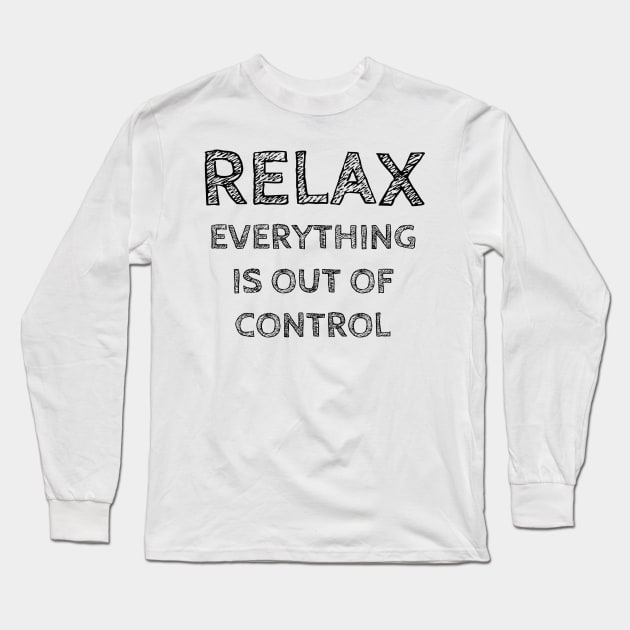 RELAX.. EVERYTHING IS OUT OF CONTROL Long Sleeve T-Shirt by wanungara